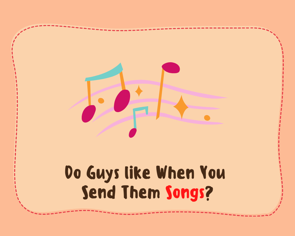 Do Guys like When You Send Them Songs