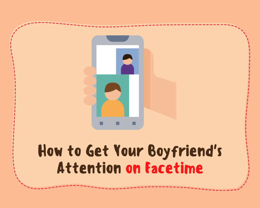 How to Get Your Boyfriend's Attention on Facetime