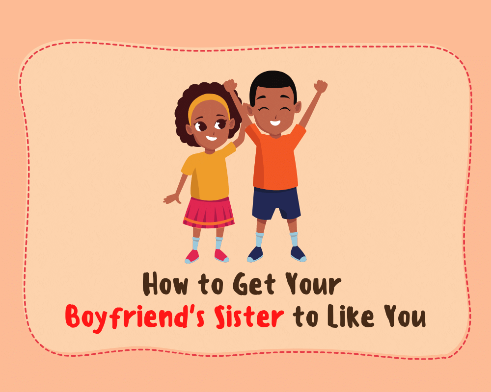 How to Get Your Boyfriend's Sister to Like You