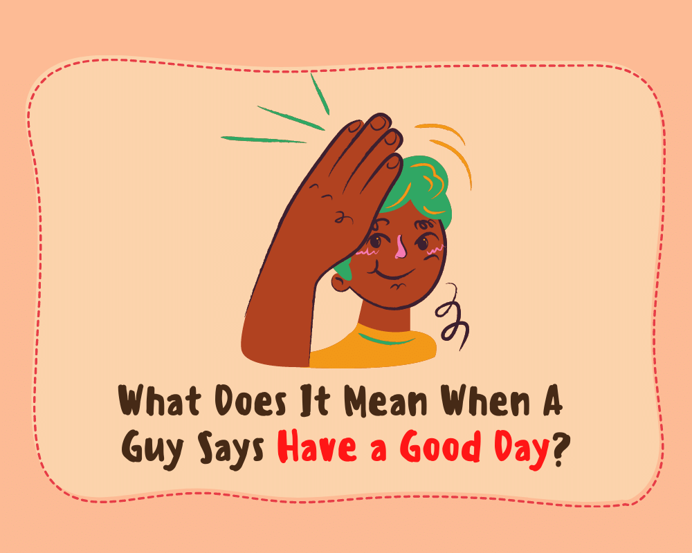 What Does It Mean When A Guy Says Have a Good Day