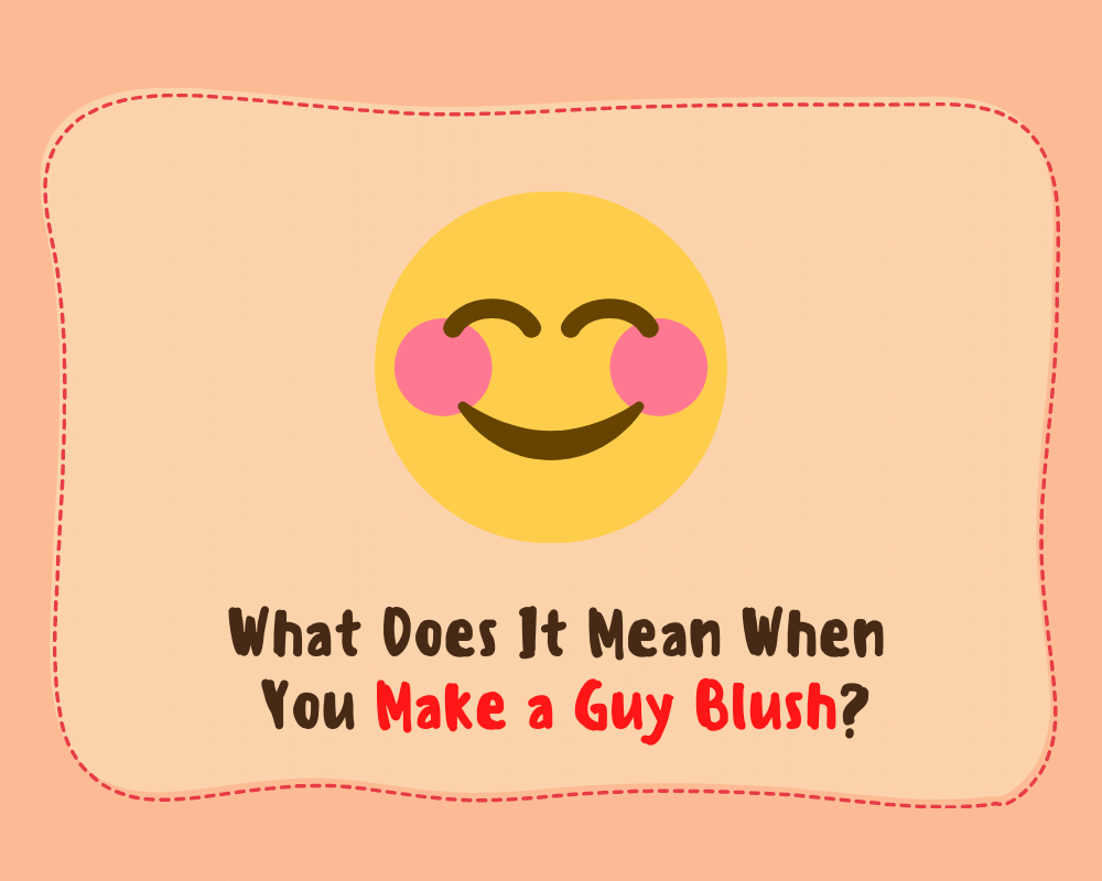 What Does It Mean When You Make a Guy Blush