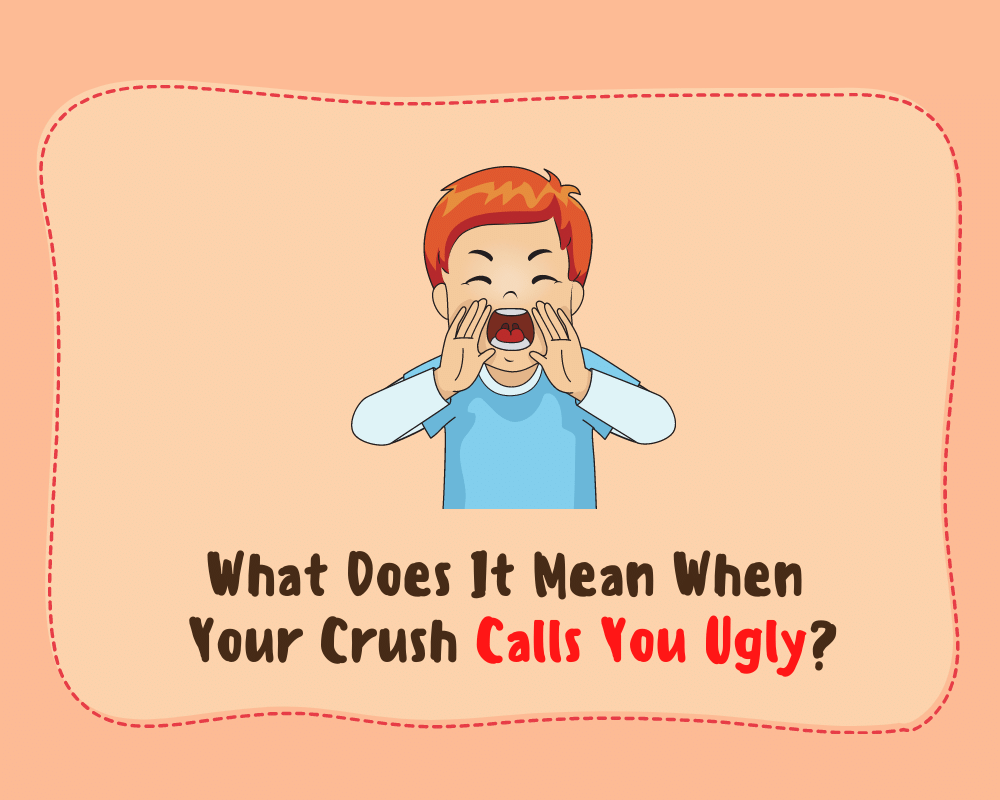 What Does It Mean When Your Crush Calls You Ugly