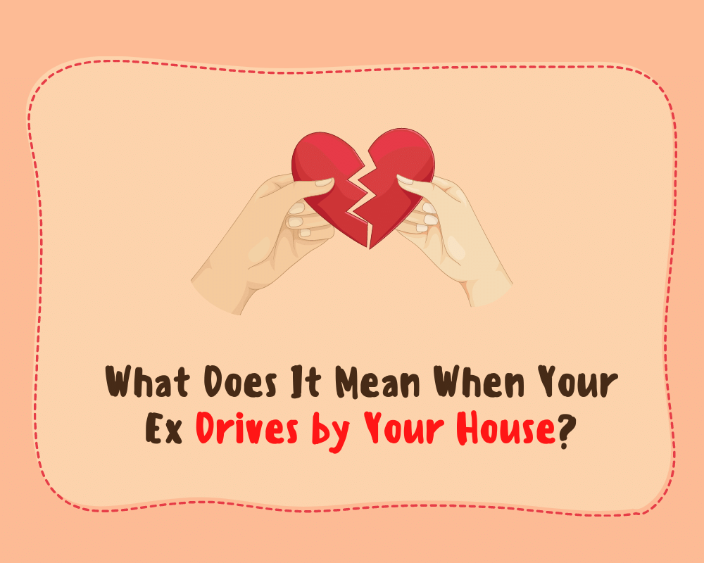 What Does It Mean When Your Ex Drives by Your House