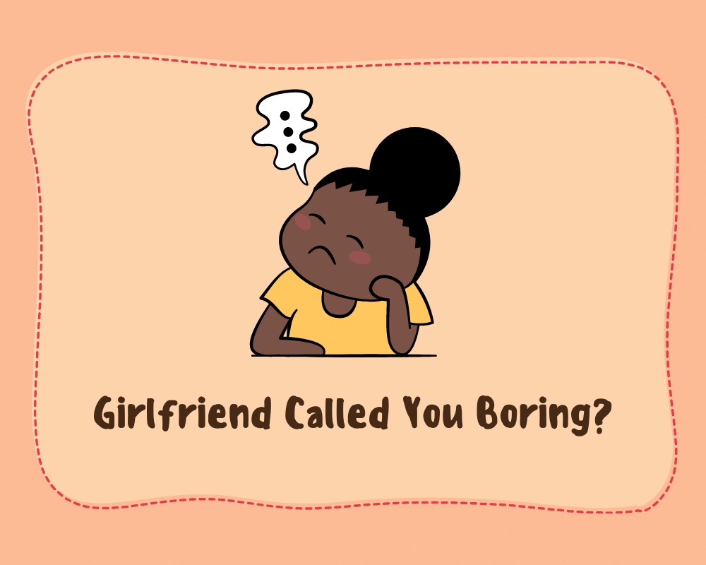 my girlfriend called me boring