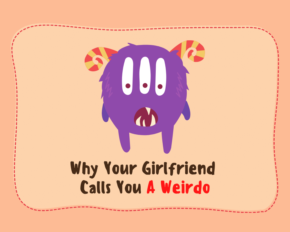 my girlfriend calls me a weirdo