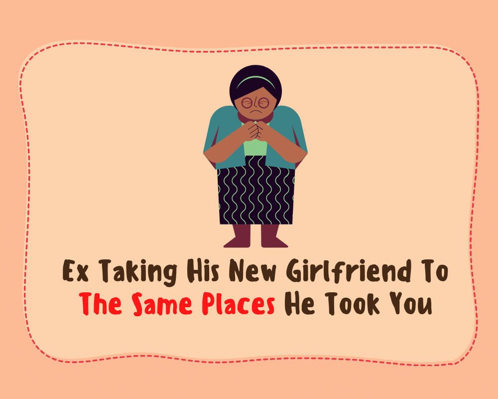 what does it mean when your ex takes his new girlfriend to the same places he took you