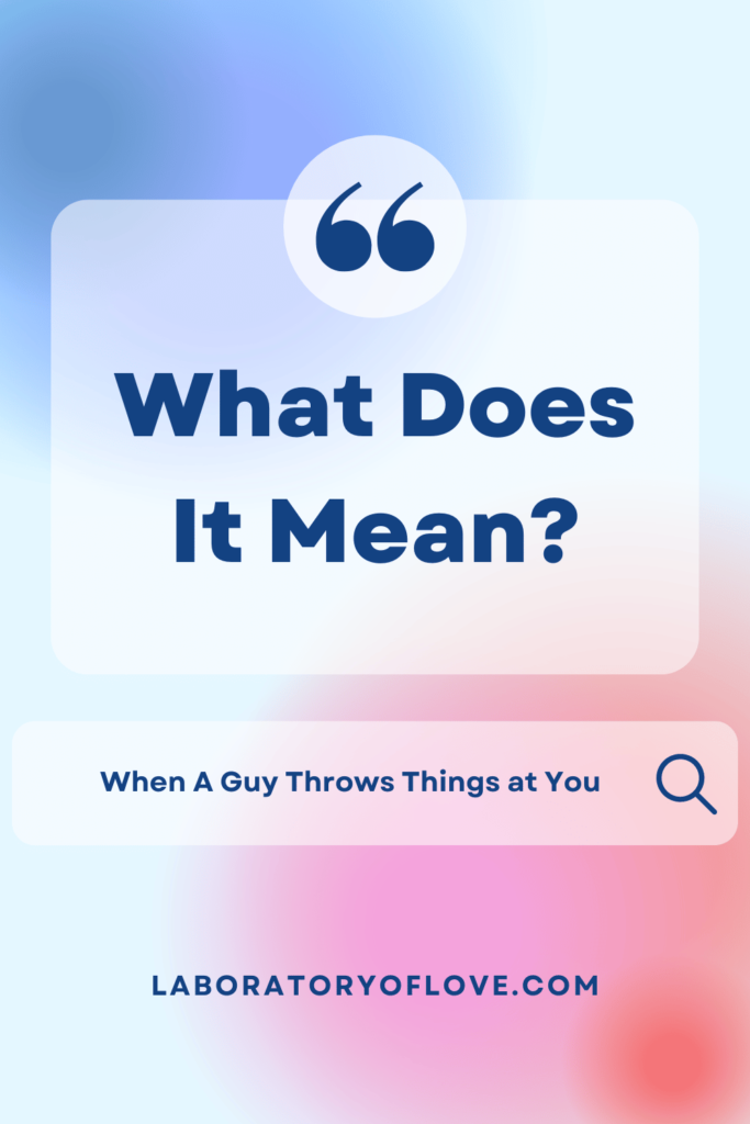 What Does It Mean When A Guy Throws Things at You